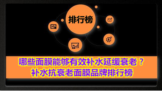 哪些面膜能够有效补水延缓衰老？补水抗衰老面膜品牌排行榜